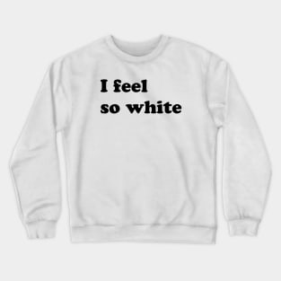 I feel so white Crewneck Sweatshirt